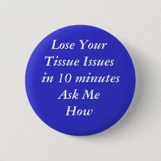 Lose Your Tissue Issues in 10 minutesAsk MeHow 6 Cm Round Badge