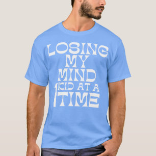 Losing My Mind One Kid At A Time Funny Mum Saying T-Shirt