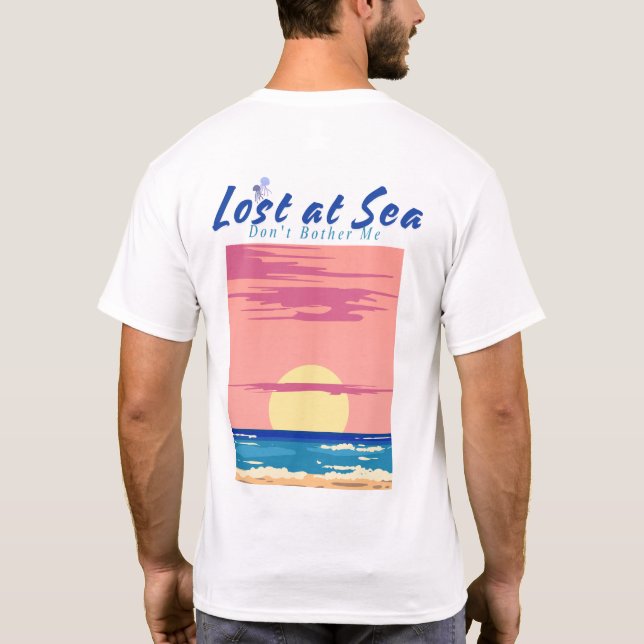 Lost at Sea Don't Bother Me T-Shirt (Back)
