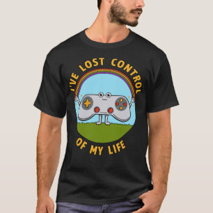 LOST CONTROL OF MY LIFE T-Shirt