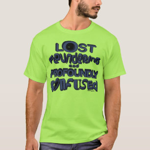 lost floundering and profoundly confused T-Shirt