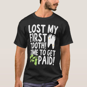 Lost My First Tooth Time to Get Paid T-Shirt