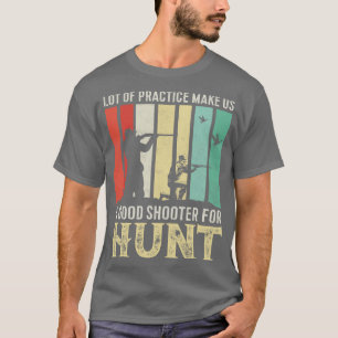 Lot of practice make us a good shooter for hunt T-Shirt
