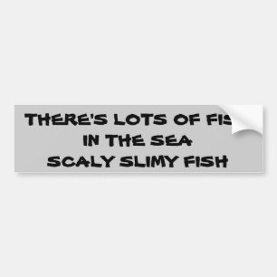 Lots of Fish In the Sea. Scaly Slimy Fish Bumper Sticker