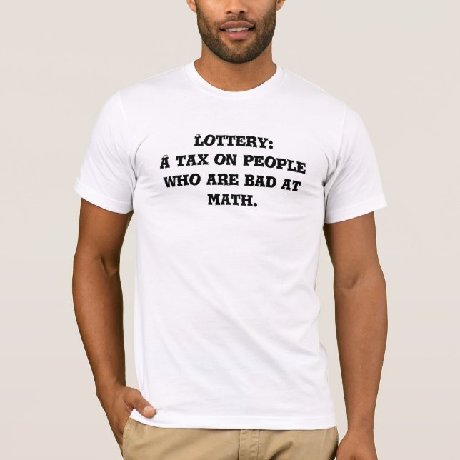 Lottery: A tax on people who are bad at math. T-Shirt (Front)