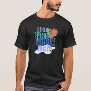 Loud Proud Basketball Mom T-Shirt