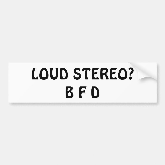Loud Stereo?  B F D Bumper Sticker (Front)