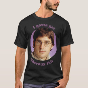 Louis Theroux – I gotta get Theroux this Essential T-Shirt
