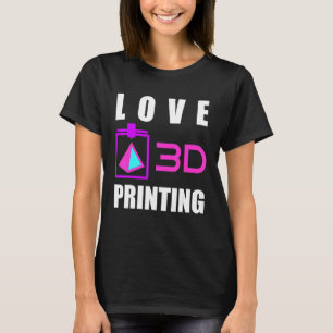 Love 3d Printing 3d Printer Fan Geek Expert 3d Pri T-Shirt