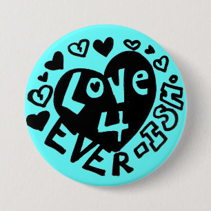 Love 4Ever ISH Button/Pin 7.5 Cm Round Badge
