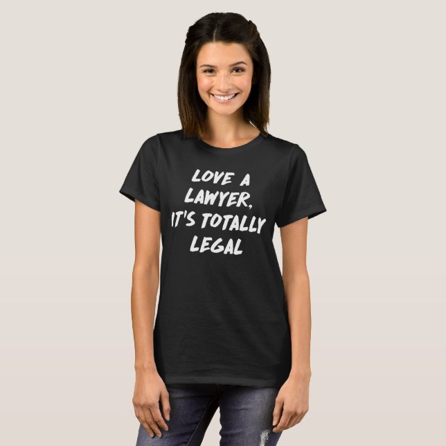 Love a Lawyer, It's Totally Legal Law Joke T-Shirt (Front Full)