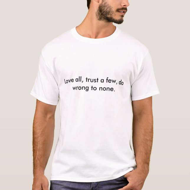 Love all, trust a few, do wrong to none. T-Shirt (Front)
