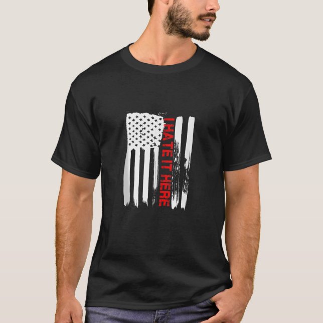 Love America I Hate It Here Funny USA Flag Gift Ta T-Shirt (Front)