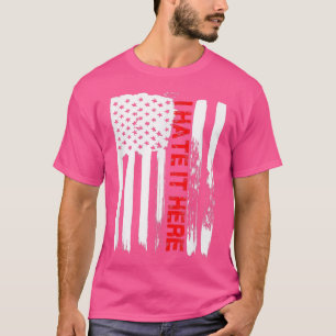 Love America I Hate It Here TFunny USA Flag Gift T-Shirt