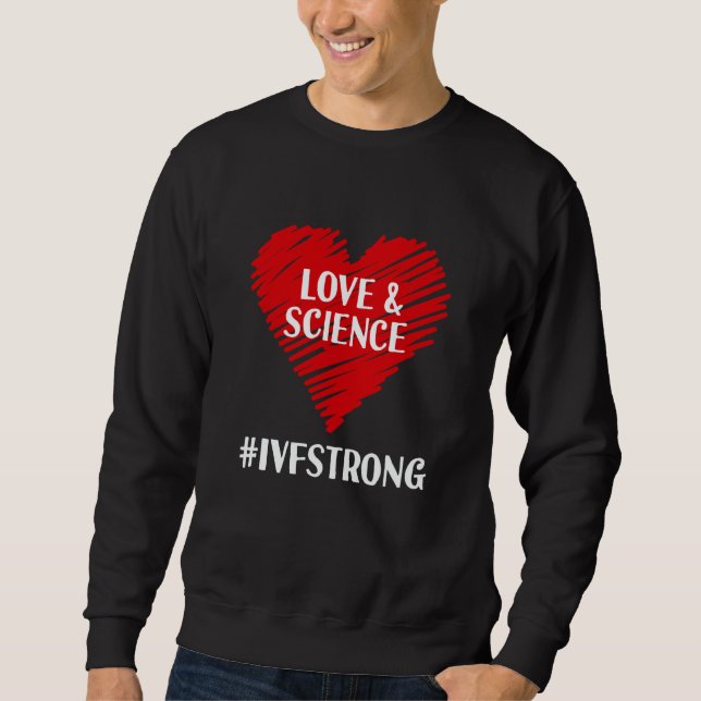 Love And Science IVF Strong Egg Retrieval Embryo I Sweatshirt (Front)