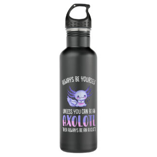 Love Axolotl Always Be Yourself Unless You Can Be  710 Ml Water Bottle
