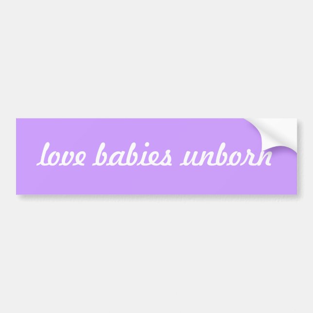 love babies unborn, prolife bumper sticker (Front)