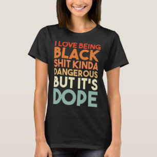 Love Being Black Kinda Dangerous But It's Drug Ret T-Shirt