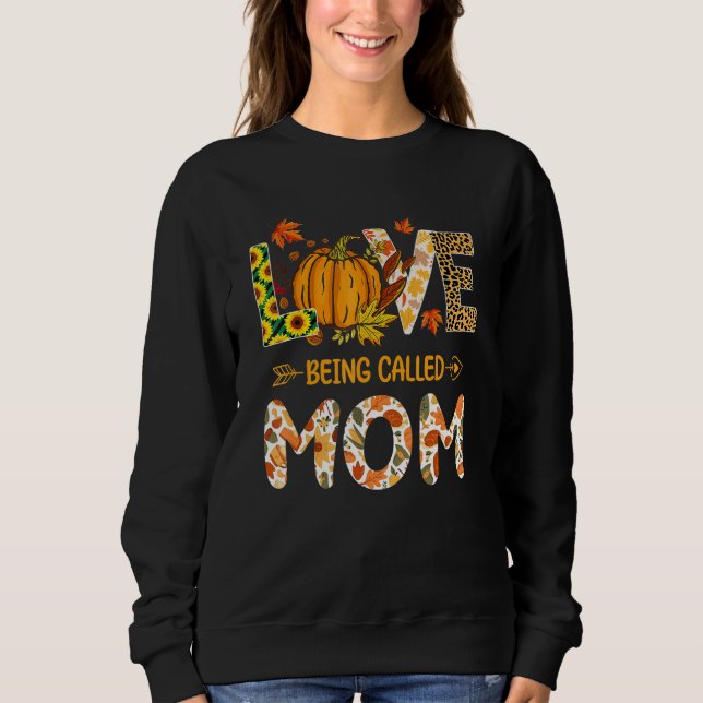 Love Being Called Mom Pumpkin Fall Leaves Thanksgi Sweatshirt (Front)