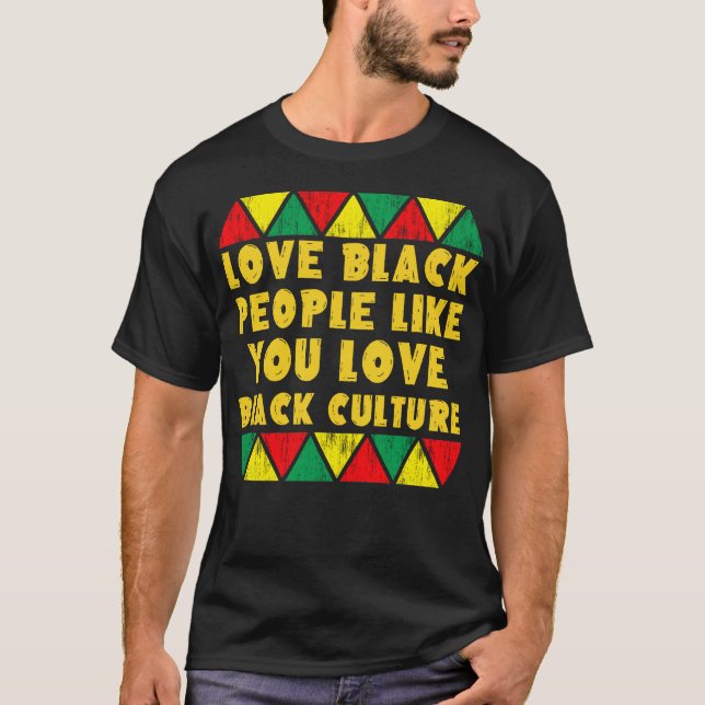 love black people like you love black culture T-Shirt (Front)