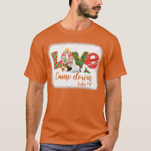 Love Came Down Luke 211 Baby Jesus Christmas Chris T-Shirt