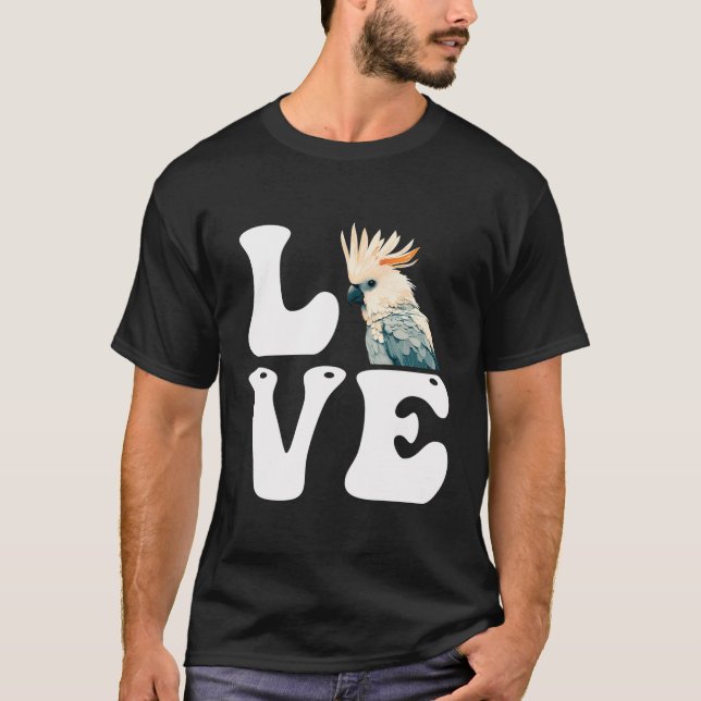Love Cockatoos Parrots Bird Lover Cockatoo Parrot  T-Shirt (Front)