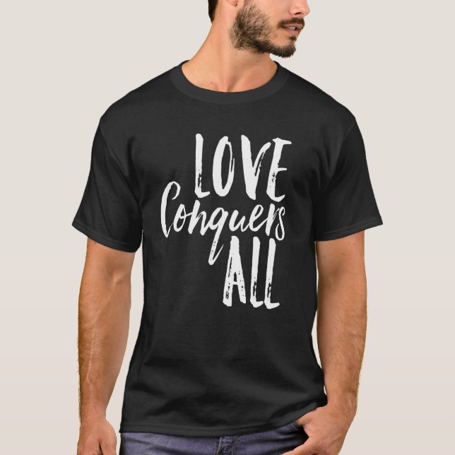 Love Conquers All Unity Together Stand United Grea T-Shirt (Front)