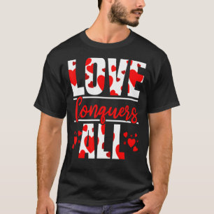 Love Conquers All Valentines Day Hearts Day Relati T-Shirt