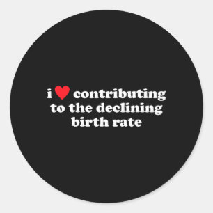 Love Contributing To The Declining Birth Rate Classic Round Sticker