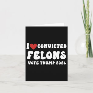 Love Convicted Felons Vote Trump 2024 Election Card
