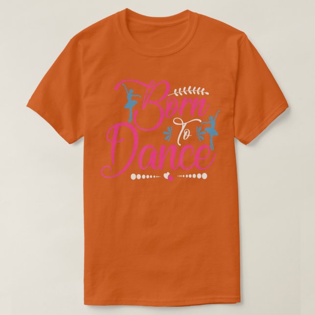 Love Dancing Born To Dance  T-Shirt (Design Front)