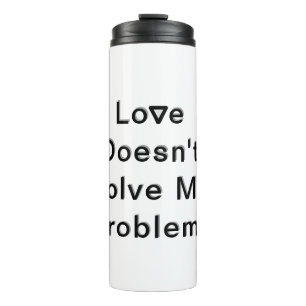 Love Doesn't Solve My Problem Thermal Tumbler