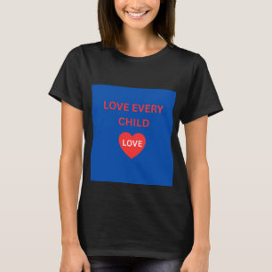 Love Every Child Inspirational Heart Women’s T-Shi T-Shirt