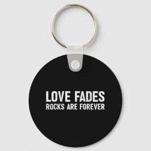 Love Fades Rocks Are Forever Funny Geologist Rock Key Ring