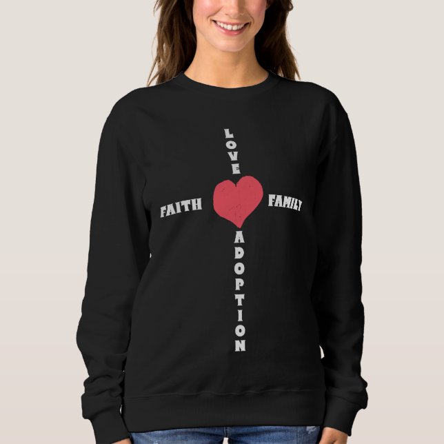 Love Faith Family Adoption Family Children Adoptio Sweatshirt (Front)