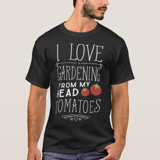 Love gardening from my head tomatoes to my toes T-Shirt (Front)