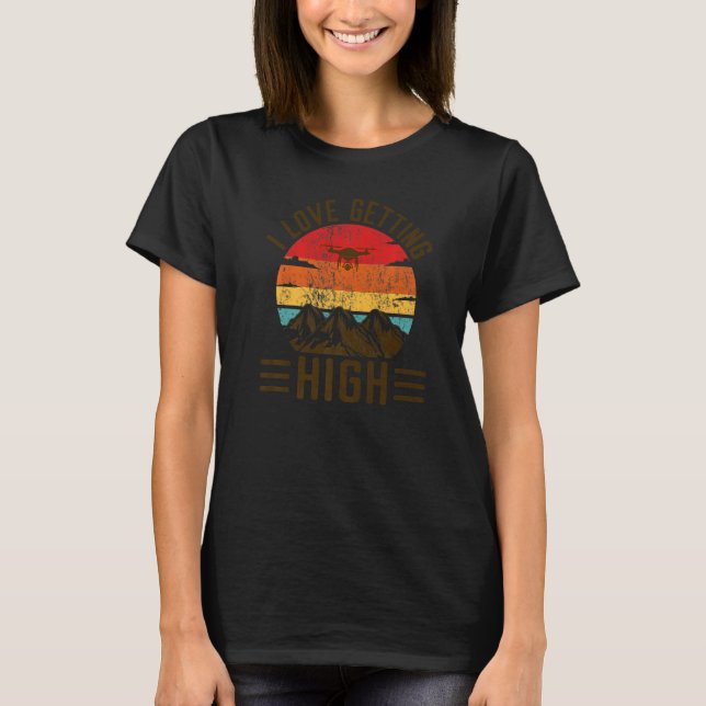 Love Getting High Drone Pilot Remote Pilot Quadcop T-Shirt (Front)