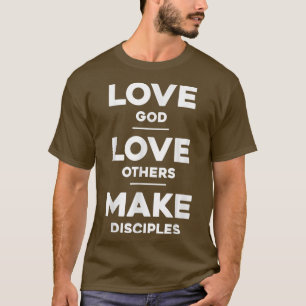 Love God, Love Others, and Make Disciples T-Shirt
