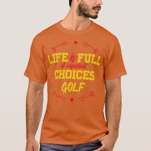 Love Golf Life is full of important choices golf T-Shirt