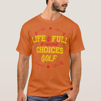 Love Golf Life is full of important choices golf T-Shirt