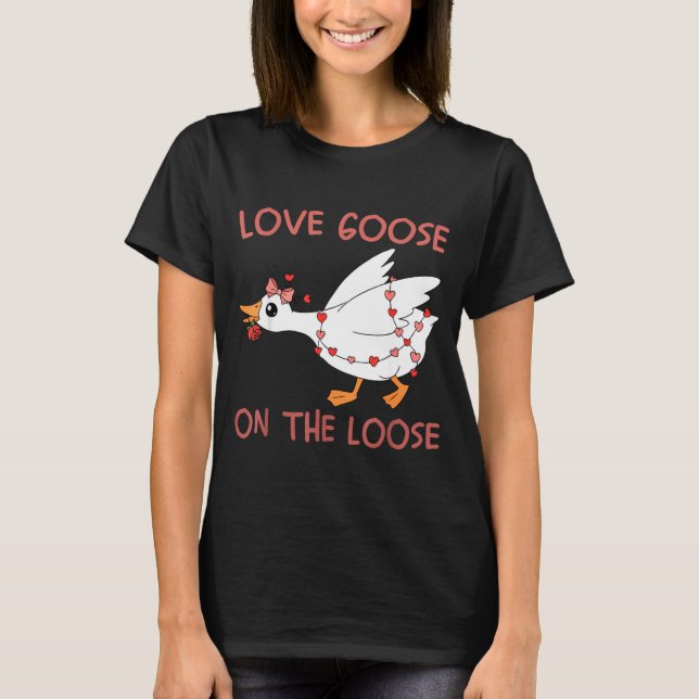 Love Goose On The Loose Funny Valentine Goose Humo T-Shirt (Front)