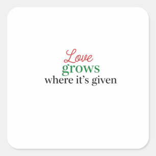 "Love Grows Where It's Given" Square Sticker