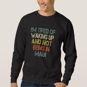 Love Hawaii - Tired of Waking Up and Not Being In Sweatshirt