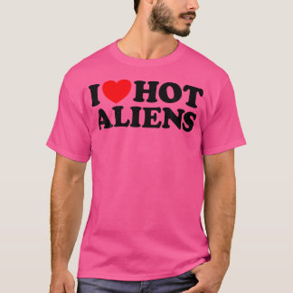 Love Hot Aliens Funny Sexy Extraterrestrial Space T-Shirt