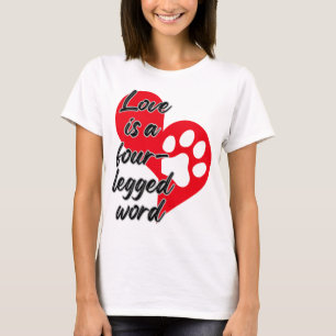 Love is a four legged word.w T-Shirt