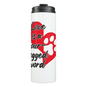 Love is a four legged word.w thermal tumbler