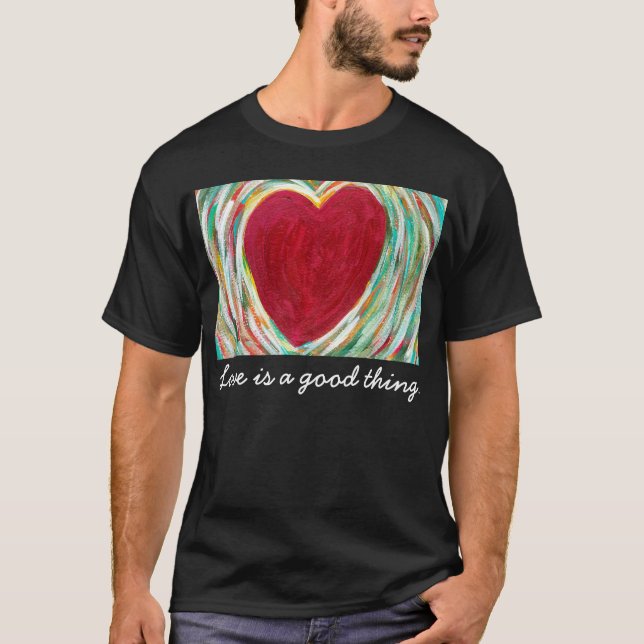 Love is a Good Thing T-Shirt (Front)