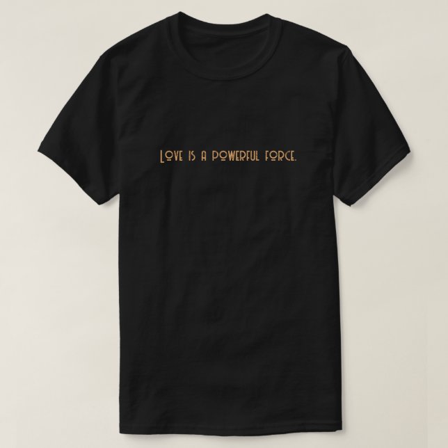 Love is a powerful force. T-Shirt (Design Front)