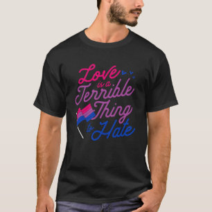 Love Is A Terrible Thing To Hate Bisexual Pride Fl T-Shirt