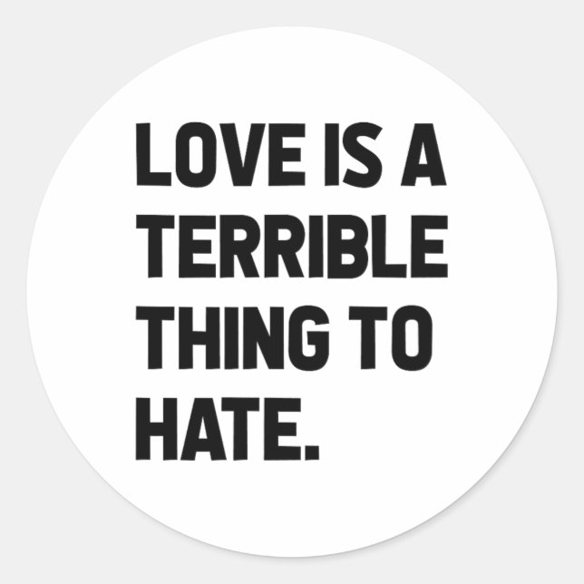 Love Is A Terrible Thing To Hate Quote Positivity  Classic Round Sticker (Front)